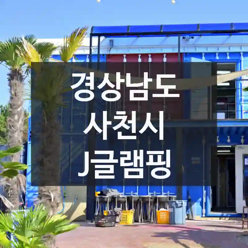알고 보면 더 즐거운 경상남도 사천시의 추천 스팟, J글램핑